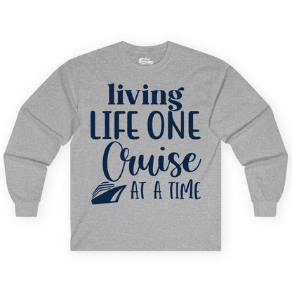 Living Life One Cruise at a Time Shirt - Cruise Lover Apparel Tee (Long Sleeve) in Sport Grey - Living Life One Cruise at a Time Shirt - Fun Cruise Ship Graphic Tee