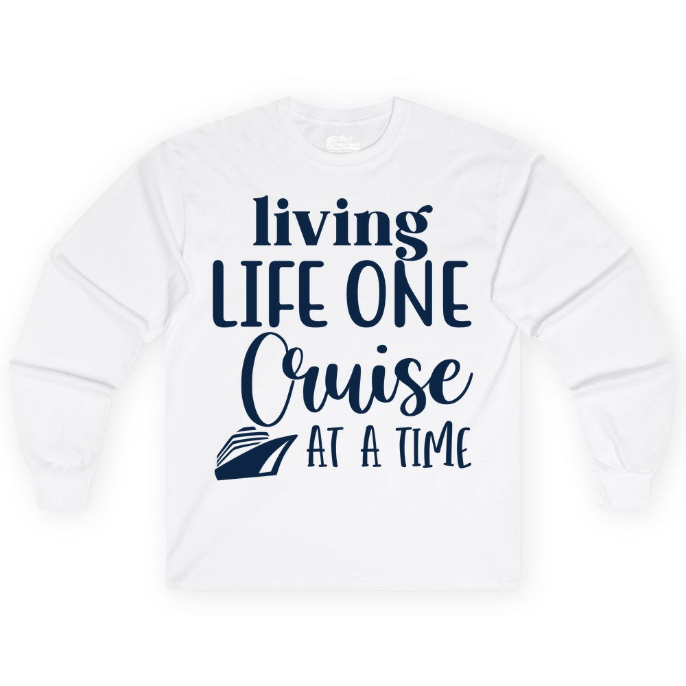 Living Life One Cruise at a Time Shirt - Cruise Lover Apparel Tee (Long Sleeve) in White - Living Life One Cruise at a Time Shirt - Fun Cruise Ship Graphic Tee