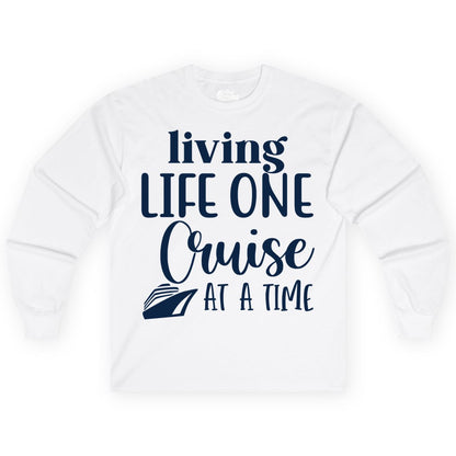 Living Life One Cruise at a Time Shirt - Cruise Lover Apparel Tee (Long Sleeve) in White - Living Life One Cruise at a Time Shirt - Fun Cruise Ship Graphic Tee