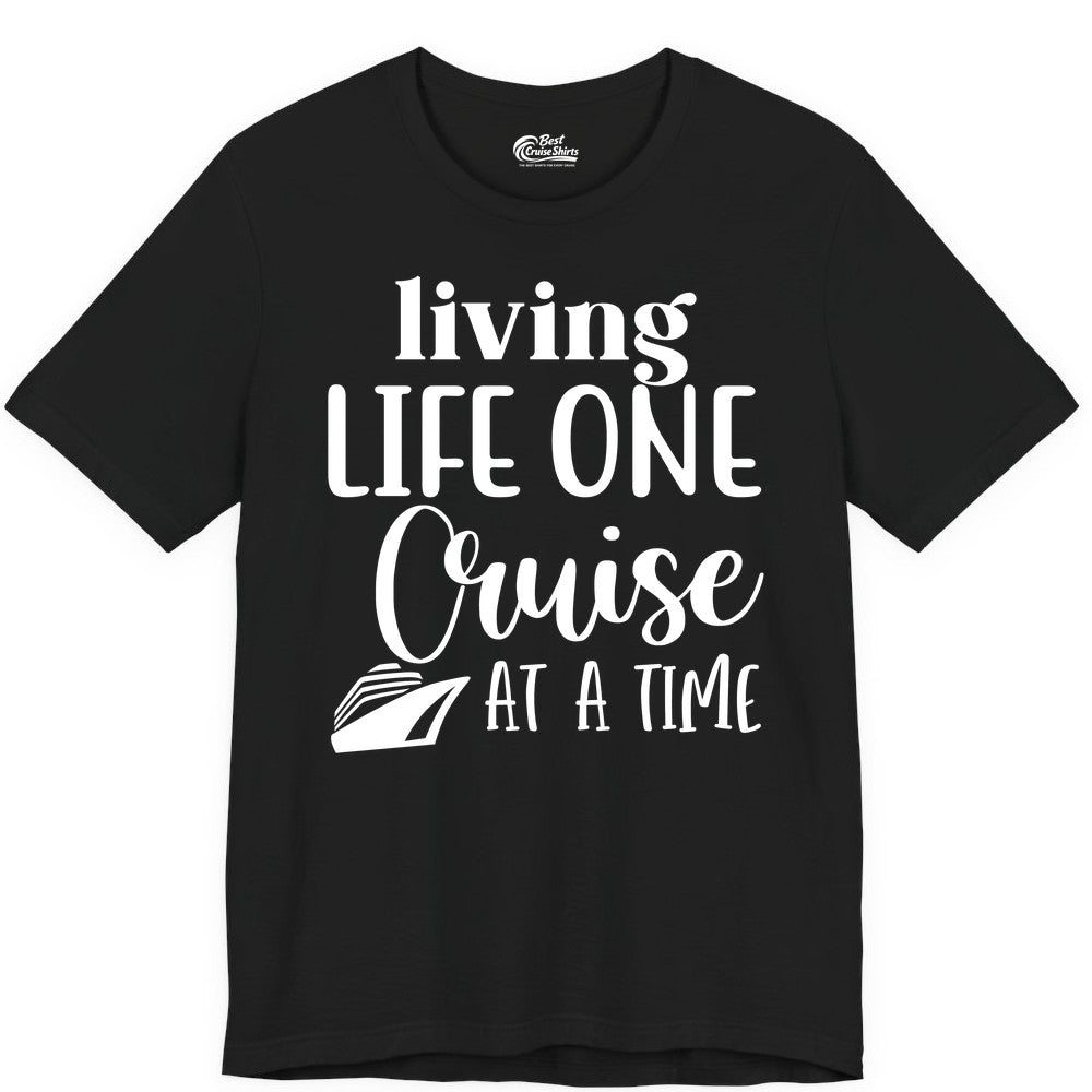 Living Life One Cruise at a Time Shirt - Cruise Lover Apparel Tee (Premium Tee) in Black - Living Life One Cruise at a Time Shirt - Fun Cruise Ship Graphic Tee