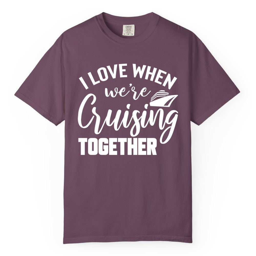 Cruise Shirts for Couples - Matching Love Cruise Apparel for Trips (Comfort Color) in Berry - I Love When We’re Cruising Together Couple Cruise Vacation Shirt