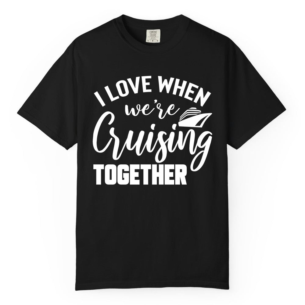 Cruise Shirts for Couples - Matching Love Cruise Apparel for Trips (Comfort Color) in Black - I Love When We’re Cruising Together Couple Cruise Vacation Shirt