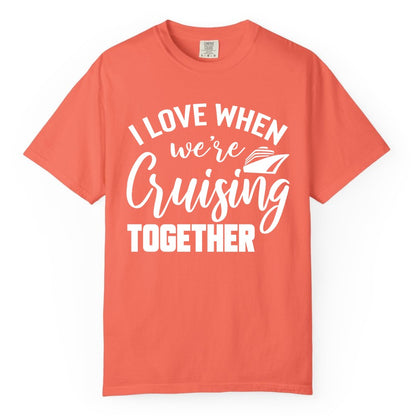 Cruise Shirts for Couples - Matching Love Cruise Apparel for Trips (Comfort Color) in Bright Salmon - I Love When We’re Cruising Together Couple Cruise Vacation Shirt