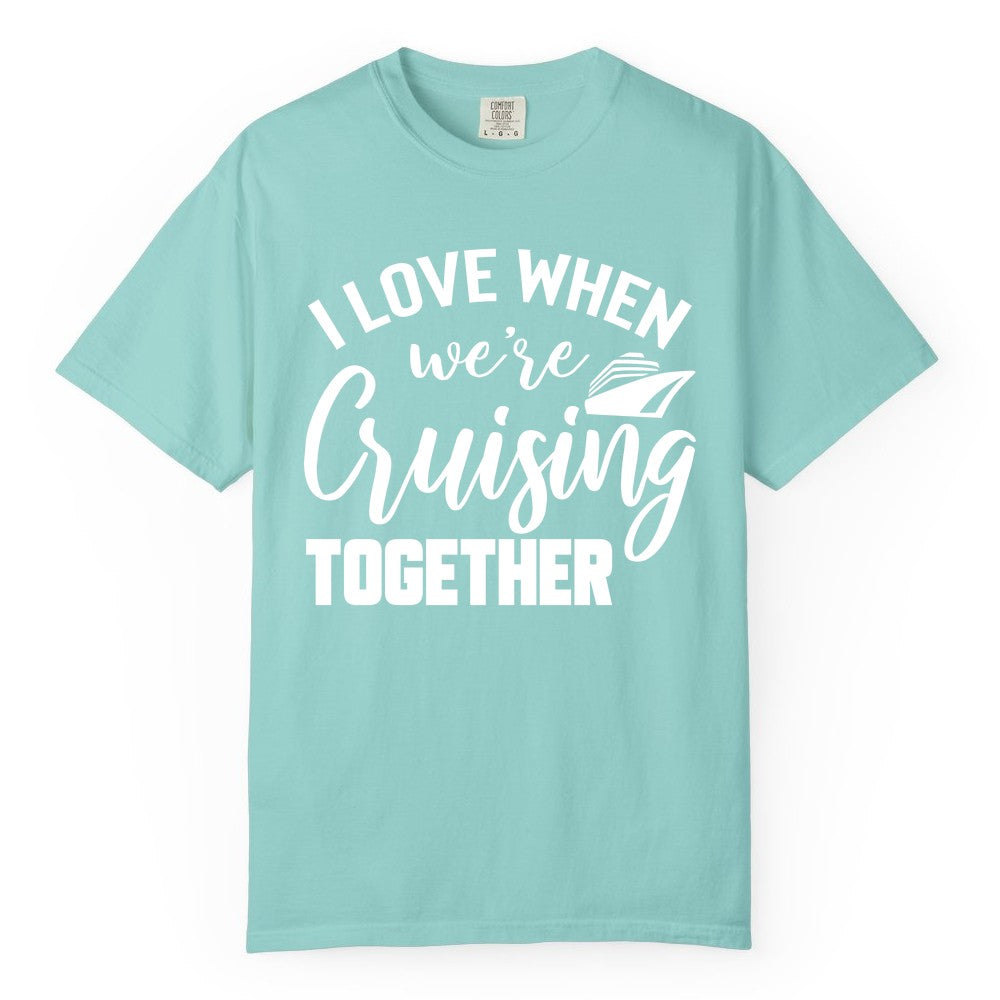 Cruise Shirts for Couples - Matching Love Cruise Apparel for Trips (Comfort Color) in Chalky Mint - I Love When We’re Cruising Together Couple Cruise Vacation Shirt