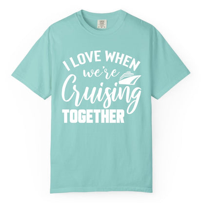 Cruise Shirts for Couples - Matching Love Cruise Apparel for Trips (Comfort Color) in Chalky Mint - I Love When We’re Cruising Together Couple Cruise Vacation Shirt