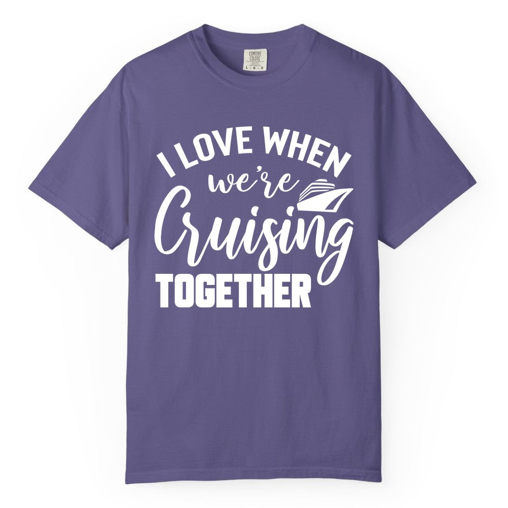 Cruise Shirts for Couples - Matching Love Cruise Apparel for Trips (Comfort Color) in Grape - I Love When We’re Cruising Together Couple Cruise Vacation Shirt