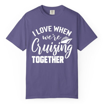 Cruise Shirts for Couples - Matching Love Cruise Apparel for Trips (Comfort Color) in Grape - I Love When We’re Cruising Together Couple Cruise Vacation Shirt