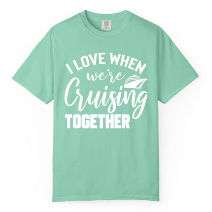 Cruise Shirts for Couples - Matching Love Cruise Apparel for Trips (Comfort Color) in Island Reef - I Love When We’re Cruising Together Couple Cruise Vacation Shirt