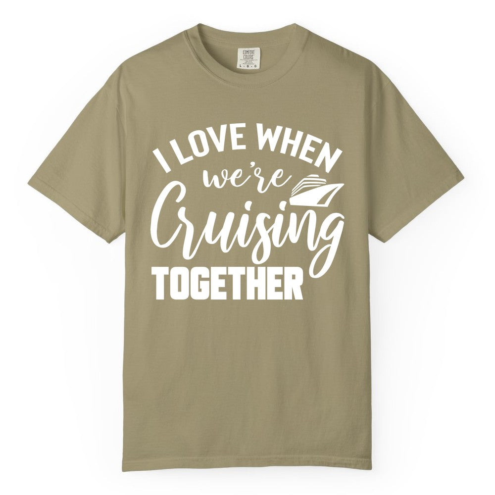Cruise Shirts for Couples - Matching Love Cruise Apparel for Trips (Comfort Color) in Khaki - I Love When We’re Cruising Together Couple Cruise Vacation Shirt