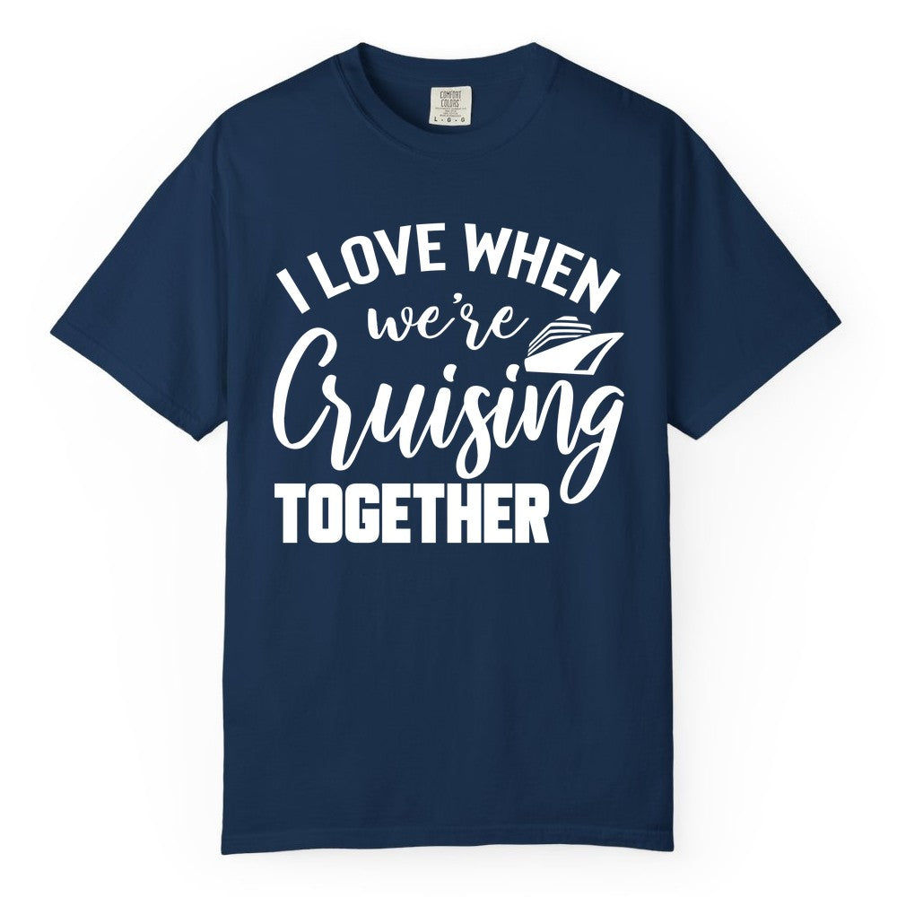 Cruise Shirts for Couples - Matching Love Cruise Apparel for Trips (Comfort Color) in Navy - I Love When We’re Cruising Together Couple Cruise Vacation Shirt