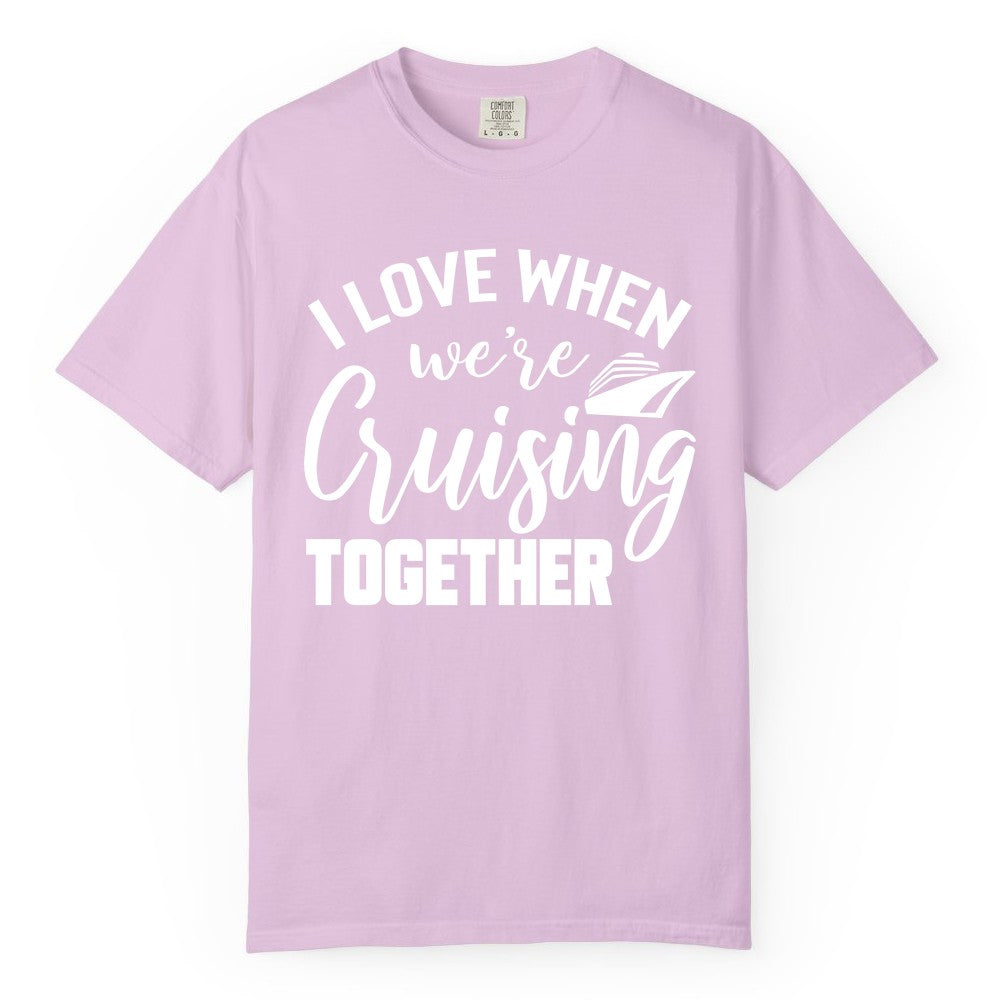Cruise Shirts for Couples - Matching Love Cruise Apparel for Trips (Comfort Color) in Orchid - I Love When We’re Cruising Together Couple Cruise Vacation Shirt
