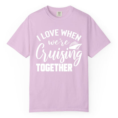 Cruise Shirts for Couples - Matching Love Cruise Apparel for Trips (Comfort Color) in Orchid - I Love When We’re Cruising Together Couple Cruise Vacation Shirt