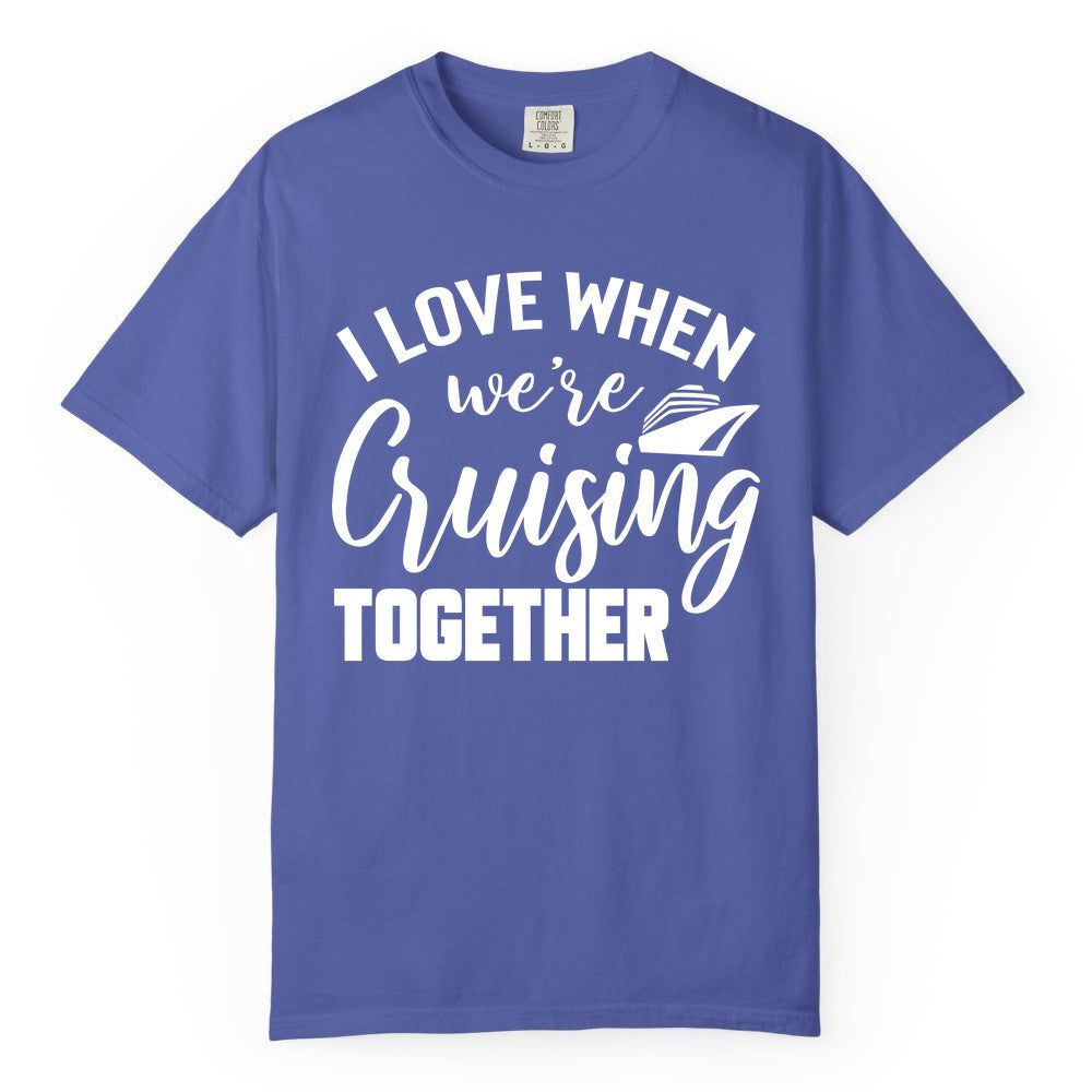 Cruise Shirts for Couples - Matching Love Cruise Apparel for Trips (Comfort Color) in Periwinkle - I Love When We’re Cruising Together Couple Cruise Vacation Shirt