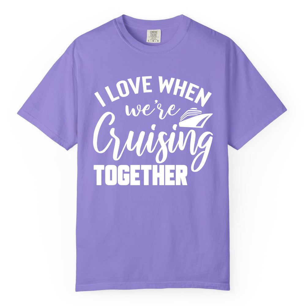 Cruise Shirts for Couples - Matching Love Cruise Apparel for Trips (Comfort Color) in Violet - I Love When We’re Cruising Together Couple Cruise Vacation Shirt