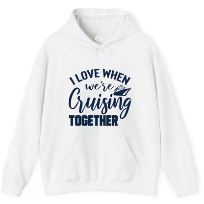 Cruise Shirts for Couples - Matching Love Cruise Apparel for Trips (Hoodie) in White - I Love When We’re Cruising Together Couple Cruise Vacation Shirt