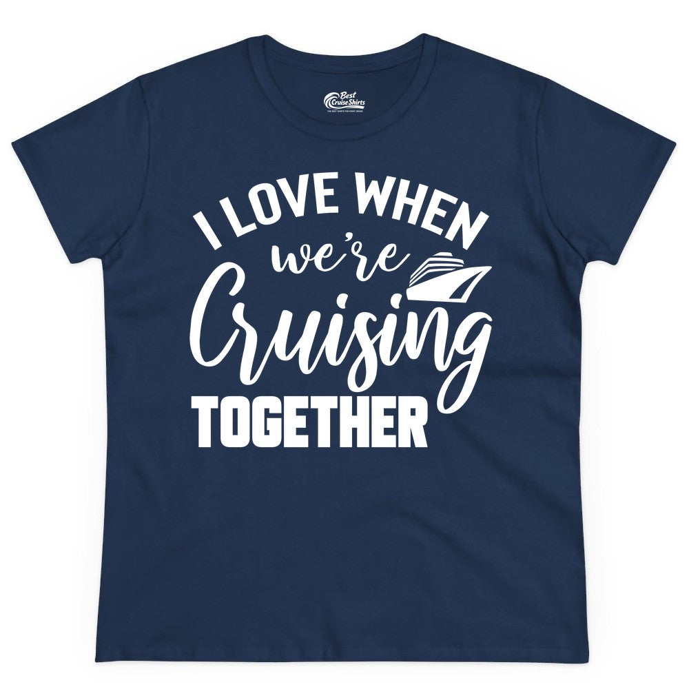 Cruise Shirts for Couples - Matching Love Cruise Apparel for Trips (Ladies Tee) in Navy - I Love When We’re Cruising Together Couple Cruise Vacation Shirt
