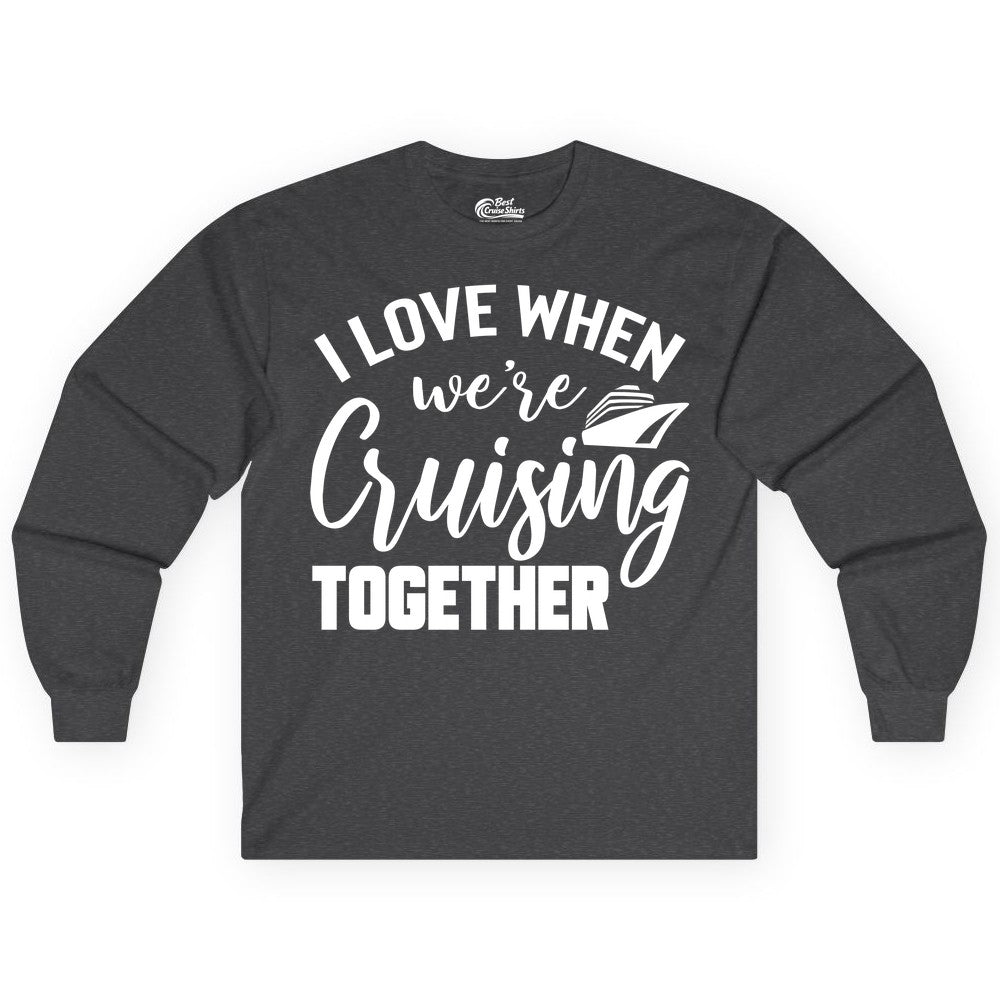 Cruise Shirts for Couples - Matching Love Cruise Apparel for Trips (Long Sleeve) in Dark Heather - I Love When We’re Cruising Together Couple Cruise Vacation Shirt