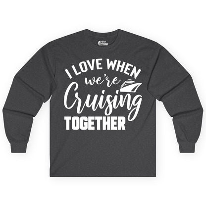 Cruise Shirts for Couples - Matching Love Cruise Apparel for Trips (Long Sleeve) in Dark Heather - I Love When We’re Cruising Together Couple Cruise Vacation Shirt