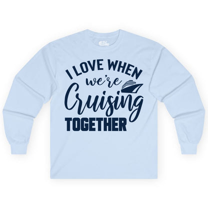 Cruise Shirts for Couples - Matching Love Cruise Apparel for Trips (Long Sleeve) in Light Blue - I Love When We’re Cruising Together Couple Cruise Vacation Shirt