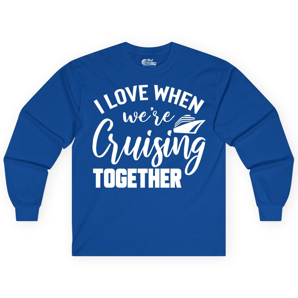 Cruise Shirts for Couples - Matching Love Cruise Apparel for Trips (Long Sleeve) in Royal - I Love When We’re Cruising Together Couple Cruise Vacation Shirt