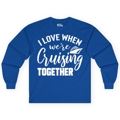 Cruise Shirts for Couples - Matching Love Cruise Apparel for Trips (Long Sleeve) in Royal - I Love When We’re Cruising Together Couple Cruise Vacation Shirt