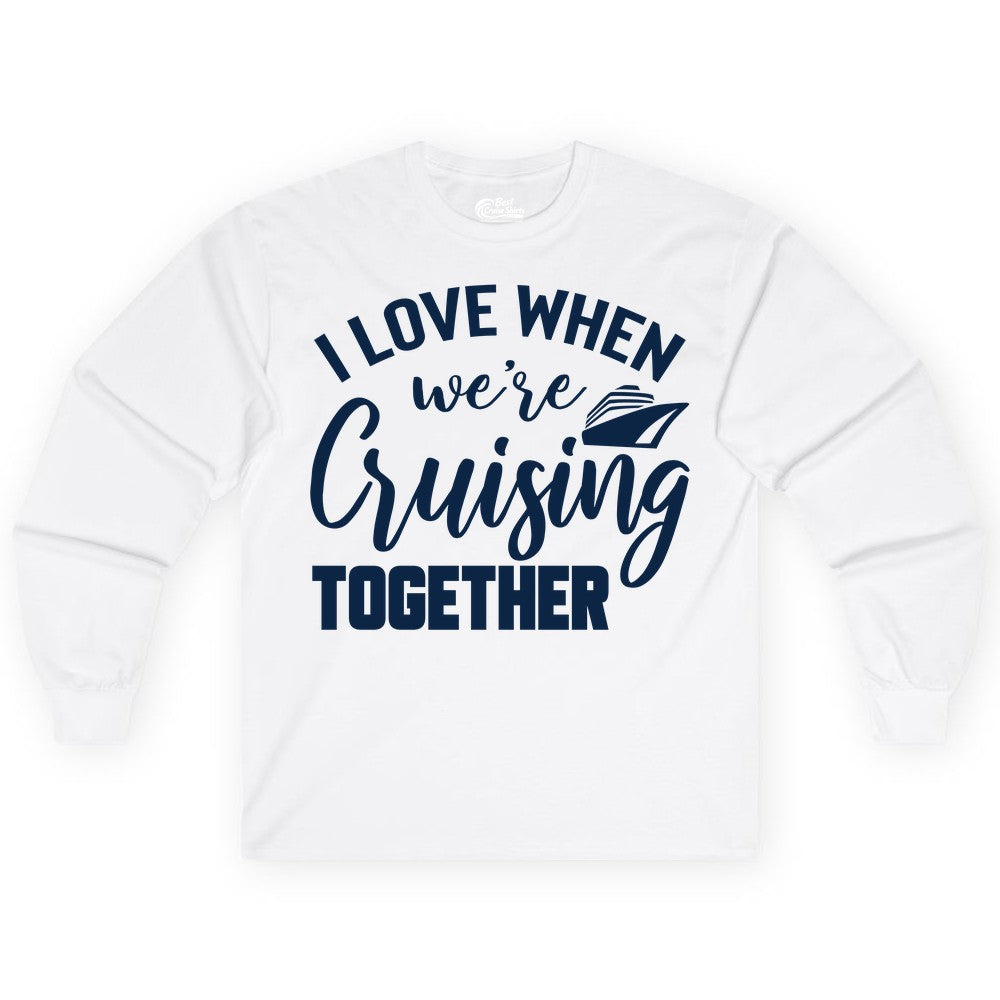 Cruise Shirts for Couples - Matching Love Cruise Apparel for Trips (Long Sleeve) in White - I Love When We’re Cruising Together Couple Cruise Vacation Shirt