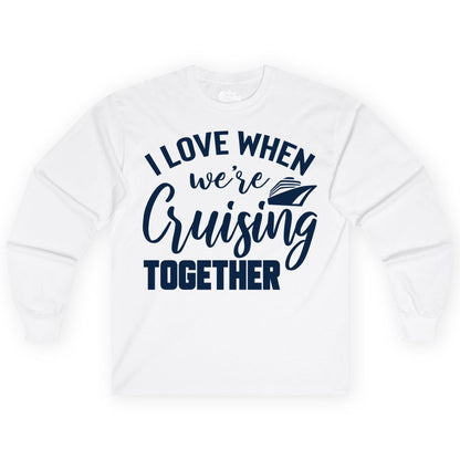 Cruise Shirts for Couples - Matching Love Cruise Apparel for Trips (Long Sleeve) in White - I Love When We’re Cruising Together Couple Cruise Vacation Shirt