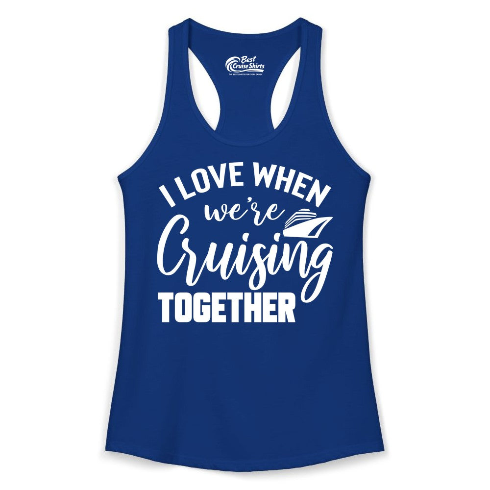 Cruise Shirts for Couples - Matching Love Cruise Apparel for Trips (Ladies Tank) in Solid Royal - I Love When We’re Cruising Together Couple Cruise Vacation Shirt