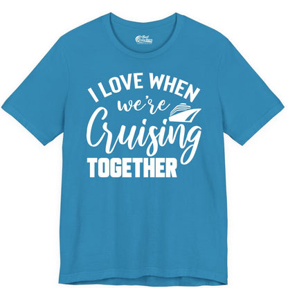 Cruise Shirts for Couples - Matching Love Cruise Apparel for Trips (Premium Tee) in Aqua - I Love When We’re Cruising Together Couple Cruise Vacation Shirt