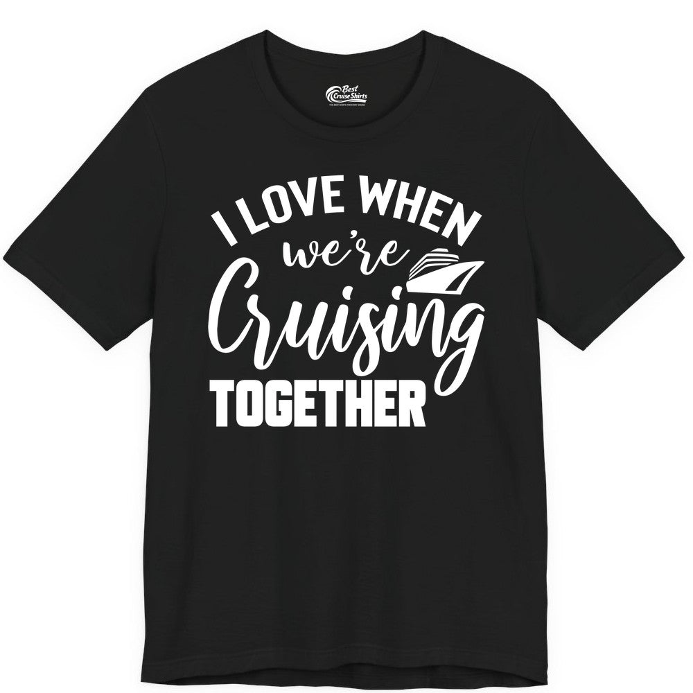 Cruise Shirts for Couples - Matching Love Cruise Apparel for Trips (Premium Tee) in Black - I Love When We’re Cruising Together Couple Cruise Vacation Shirt