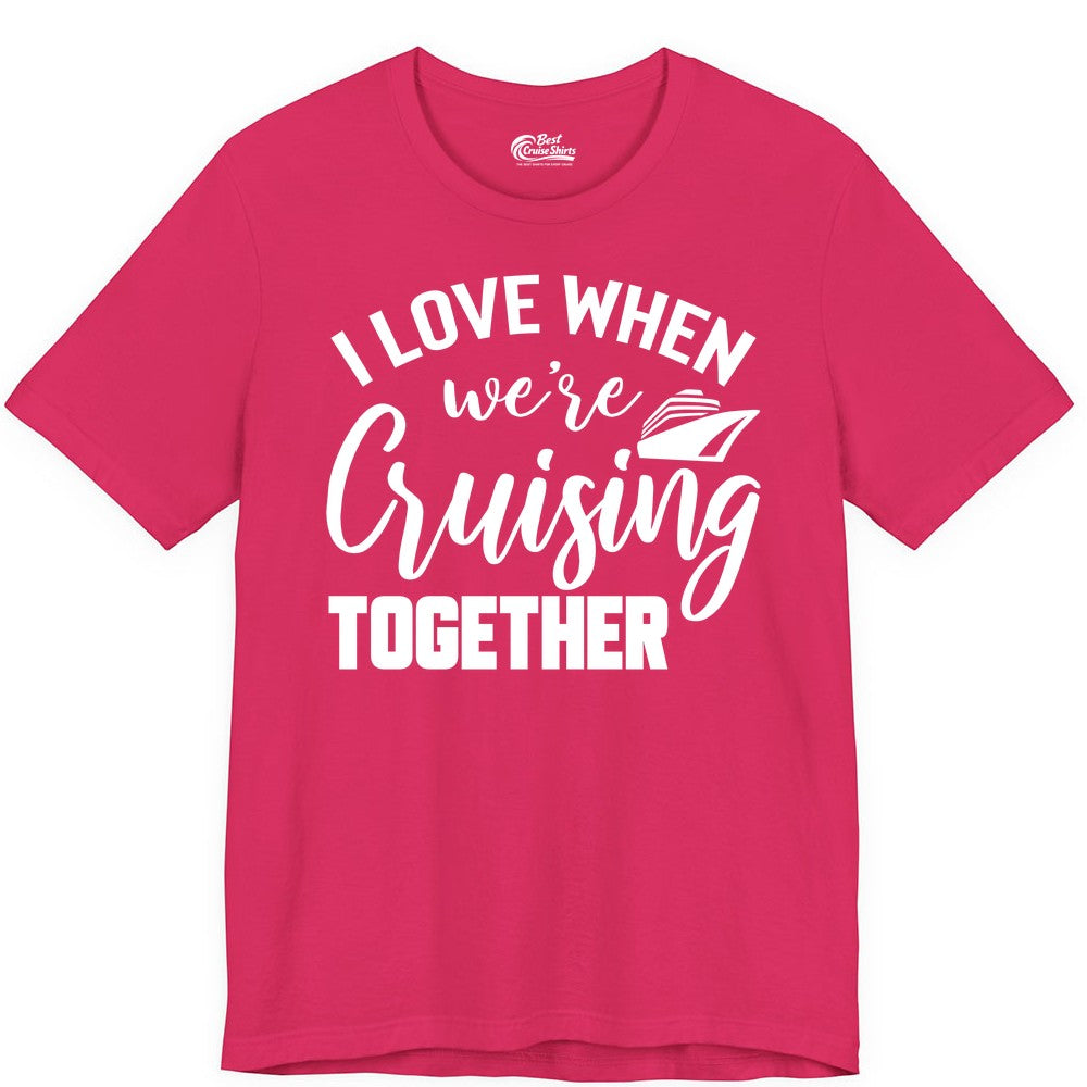 Cruise Shirts for Couples - Matching Love Cruise Apparel for Trips (Premium Tee) in Fuchsia - I Love When We’re Cruising Together Couple Cruise Vacation Shirt