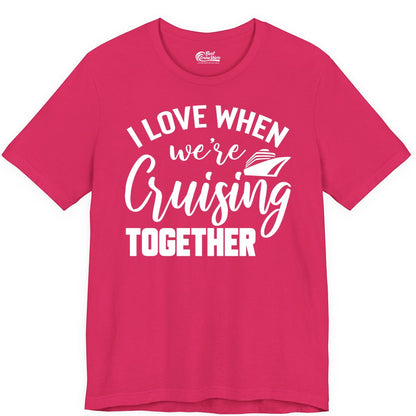 Cruise Shirts for Couples - Matching Love Cruise Apparel for Trips (Premium Tee) in Fuchsia - I Love When We’re Cruising Together Couple Cruise Vacation Shirt