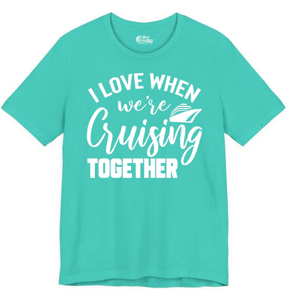 Cruise Shirts for Couples - Matching Love Cruise Apparel for Trips (Premium Tee) in Teal - I Love When We’re Cruising Together Couple Cruise Vacation Shirt