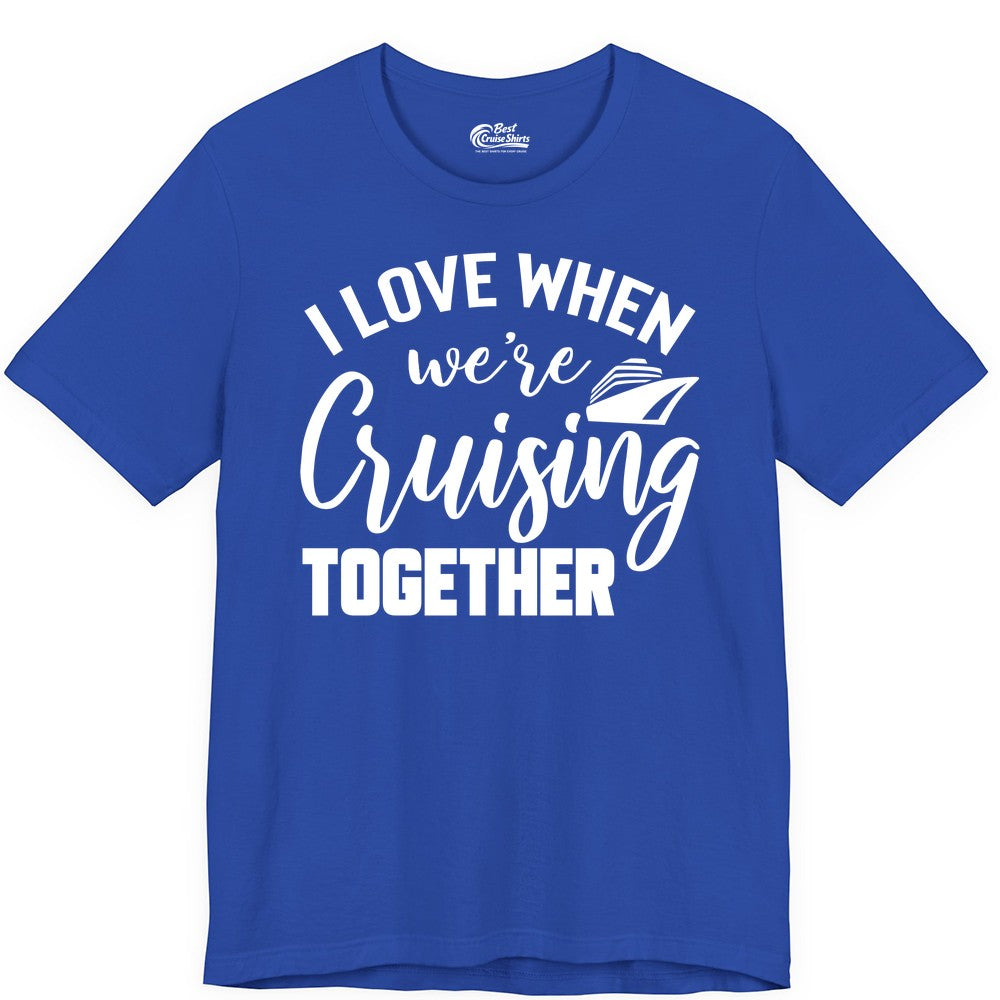 Cruise Shirts for Couples - Matching Love Cruise Apparel for Trips (Premium Tee) in True Royal - I Love When We’re Cruising Together Couple Cruise Vacation Shirt
