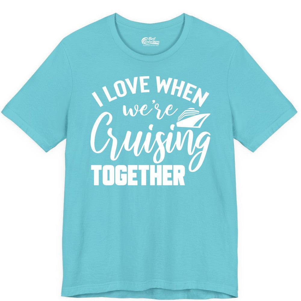 Cruise Shirts for Couples - Matching Love Cruise Apparel for Trips (Premium Tee) in Turquoise - I Love When We’re Cruising Together Couple Cruise Vacation Shirt