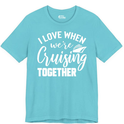 Cruise Shirts for Couples - Matching Love Cruise Apparel for Trips (Premium Tee) in Turquoise - I Love When We’re Cruising Together Couple Cruise Vacation Shirt
