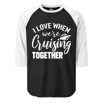 Cruise Shirts for Couples - Matching Love Cruise Apparel for Trips (Raglan) in BlackWhite - I Love When We’re Cruising Together Couple Cruise Vacation Shirt
