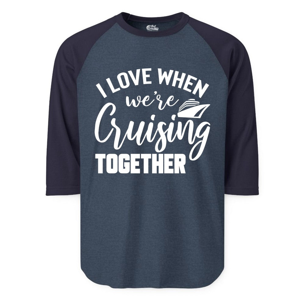Cruise Shirts for Couples - Matching Love Cruise Apparel for Trips (Raglan) in Heather DenimNavy - I Love When We’re Cruising Together Couple Cruise Vacation Shirt