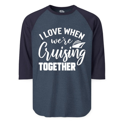Cruise Shirts for Couples - Matching Love Cruise Apparel for Trips (Raglan) in Heather DenimNavy - I Love When We’re Cruising Together Couple Cruise Vacation Shirt