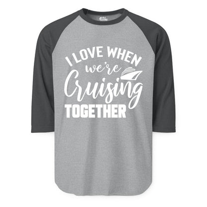 Cruise Shirts for Couples - Matching Love Cruise Apparel for Trips (Raglan) in Heather GreyHeather Charcoal - I Love When We’re Cruising Together Couple Cruise Vacation Shirt