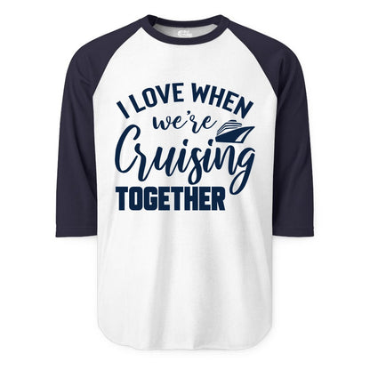 Cruise Shirts for Couples - Matching Love Cruise Apparel for Trips (Raglan) in WhiteNavy - I Love When We’re Cruising Together Couple Cruise Vacation Shirt