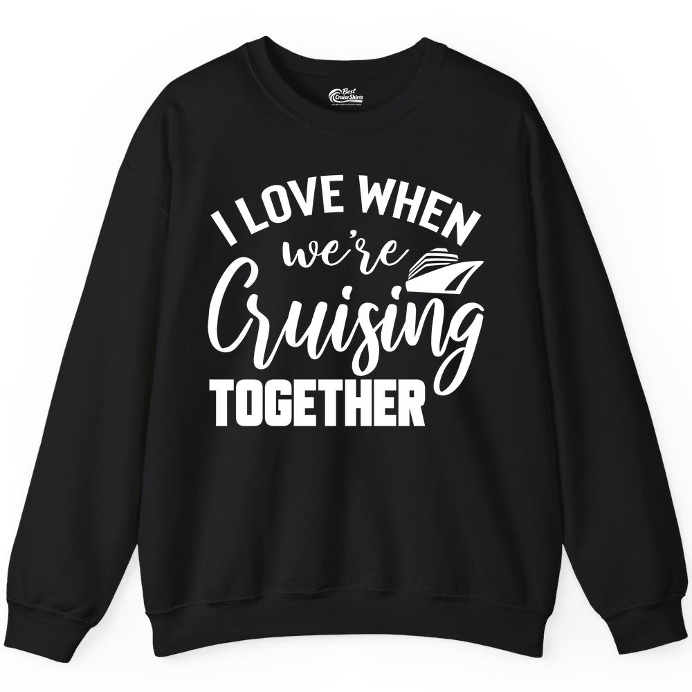 Cruise Shirts for Couples - Matching Love Cruise Apparel for Trips (Sweatshirt) in Black - I Love When We’re Cruising Together Couple Cruise Vacation Shirt