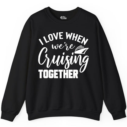 Cruise Shirts for Couples - Matching Love Cruise Apparel for Trips (Sweatshirt) in Black - I Love When We’re Cruising Together Couple Cruise Vacation Shirt