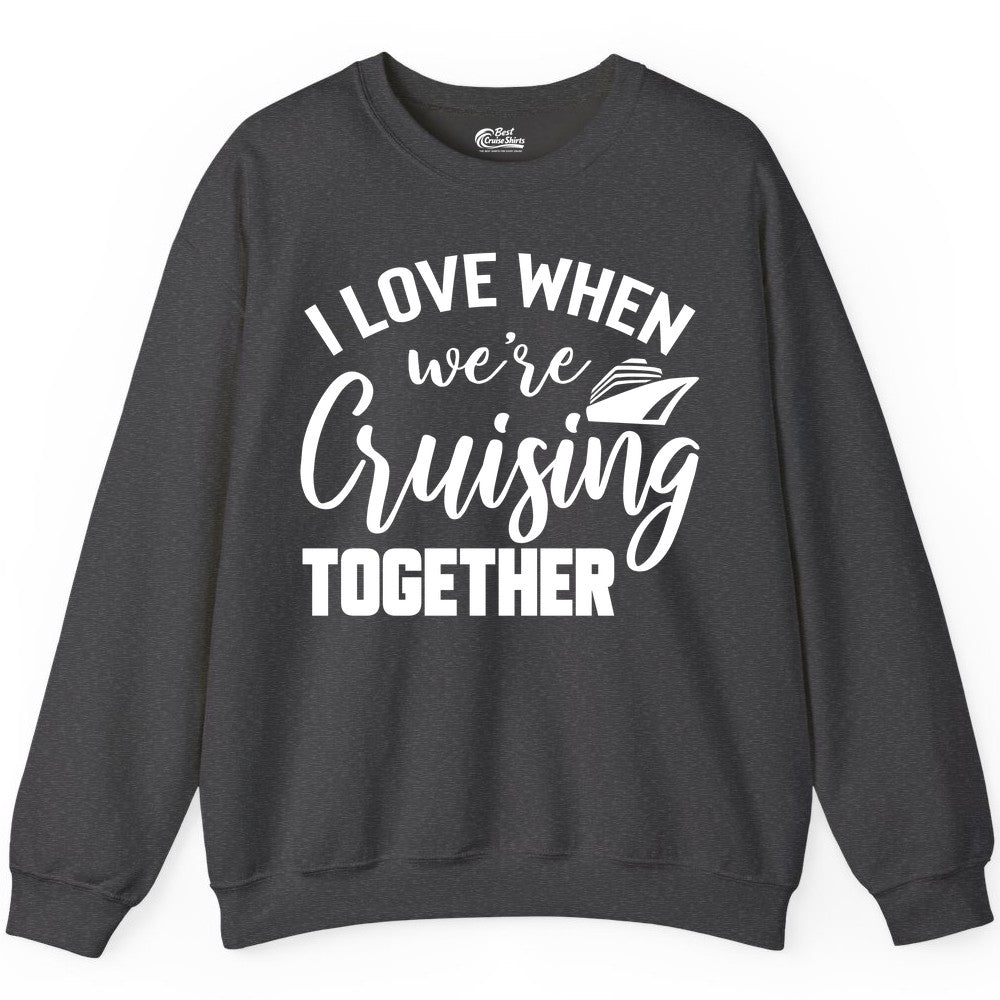 Cruise Shirts for Couples - Matching Love Cruise Apparel for Trips (Sweatshirt) in Dark Heather - I Love When We’re Cruising Together Couple Cruise Vacation Shirt