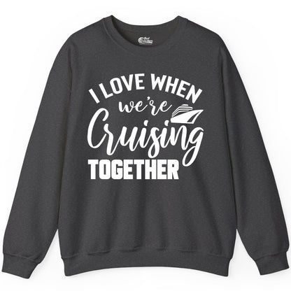 Cruise Shirts for Couples - Matching Love Cruise Apparel for Trips (Sweatshirt) in Dark Heather - I Love When We’re Cruising Together Couple Cruise Vacation Shirt