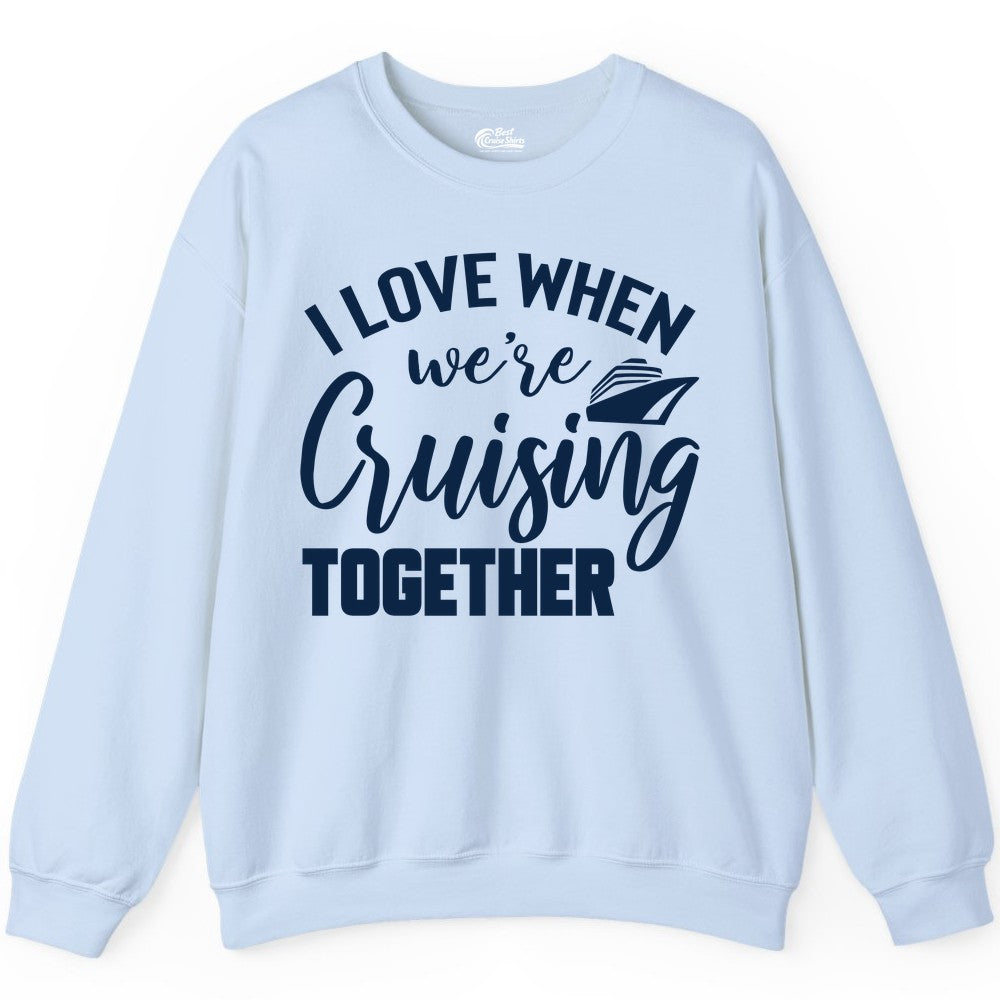 Cruise Shirts for Couples - Matching Love Cruise Apparel for Trips (Sweatshirt) in Light Blue - I Love When We’re Cruising Together Couple Cruise Vacation Shirt