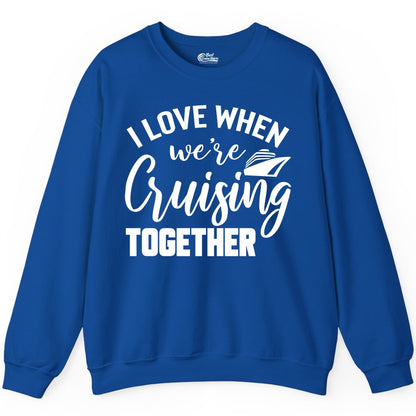 Cruise Shirts for Couples - Matching Love Cruise Apparel for Trips (Sweatshirt) in Royal - I Love When We’re Cruising Together Couple Cruise Vacation Shirt