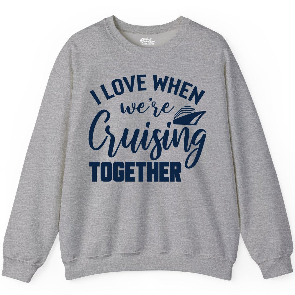 Cruise Shirts for Couples - Matching Love Cruise Apparel for Trips (Sweatshirt) in Sport Grey - I Love When We’re Cruising Together Couple Cruise Vacation Shirt