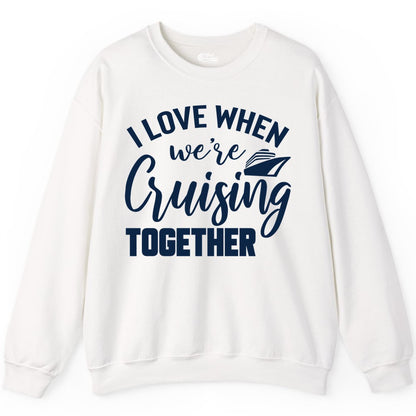 Cruise Shirts for Couples - Matching Love Cruise Apparel for Trips (Sweatshirt) in White - I Love When We’re Cruising Together Couple Cruise Vacation Shirt