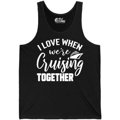 Cruise Shirts for Couples - Matching Love Cruise Apparel for Trips (Tank Top) in Black - I Love When We’re Cruising Together Couple Cruise Vacation Shirt